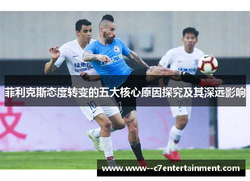 菲利克斯态度转变的五大核心原因探究及其深远影响