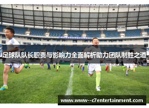 足球队队长职责与影响力全面解析助力团队制胜之道