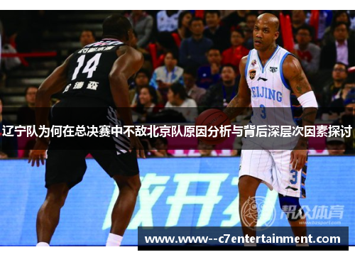 辽宁队为何在总决赛中不敌北京队原因分析与背后深层次因素探讨