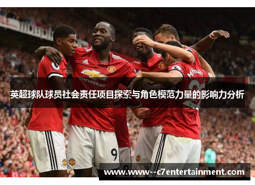 英超球队球员社会责任项目探索与角色模范力量的影响力分析