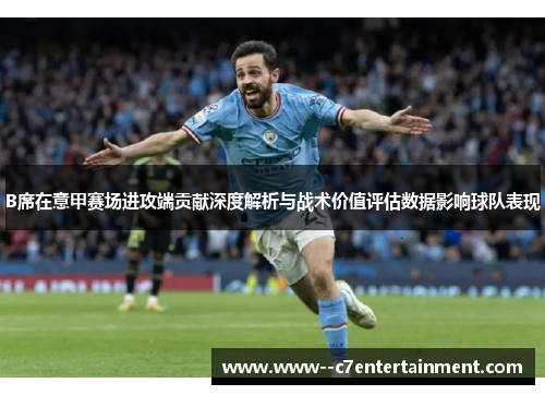 B席在意甲赛场进攻端贡献深度解析与战术价值评估数据影响球队表现