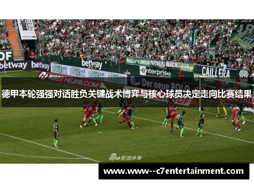 德甲本轮强强对话胜负关键战术博弈与核心球员决定走向比赛结果