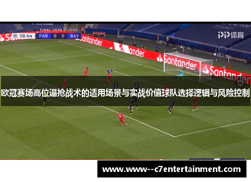 欧冠赛场高位逼抢战术的适用场景与实战价值球队选择逻辑与风险控制
