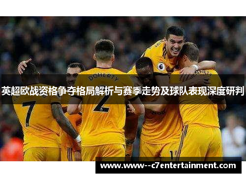 英超欧战资格争夺格局解析与赛季走势及球队表现深度研判