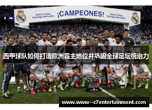 西甲球队如何打造欧洲霸主地位并巩固全球足坛统治力