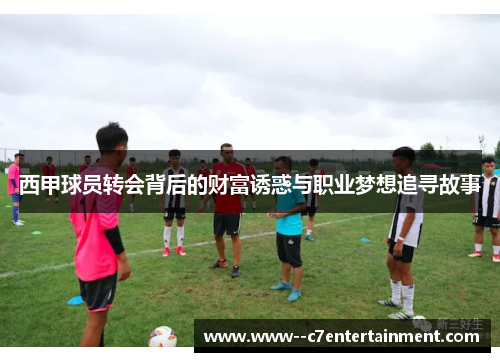 西甲球员转会背后的财富诱惑与职业梦想追寻故事 西甲球员转会背后的财富诱惑与职业梦想追寻故事