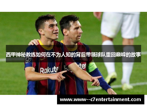 西甲神秘教练如何在不为人知的背后带领球队重回巅峰的故事