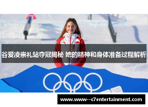 谷爱凌崇礼站夺冠揭秘 她的精神和身体准备过程解析