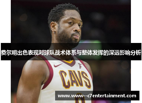 费尔明出色表现对球队战术体系与整体发挥的深远影响分析 费尔明出色表现对球队战术体系与整体发挥的深远影响分析