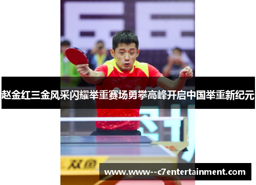 赵金红三金风采闪耀举重赛场勇攀高峰开启中国举重新纪元 赵金红三金风采闪耀举重赛场勇攀高峰开启中国举重新纪元