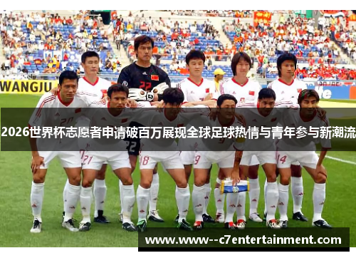 2026世界杯志愿者申请破百万展现全球足球热情与青年参与新潮流