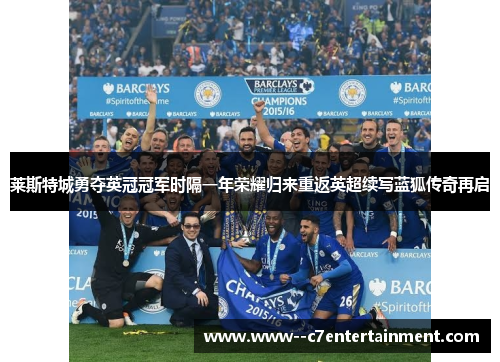 莱斯特城勇夺英冠冠军时隔一年荣耀归来重返英超续写蓝狐传奇再启