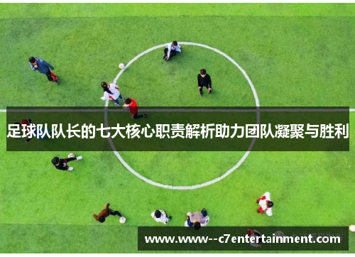 足球队队长的七大核心职责解析助力团队凝聚与胜利
