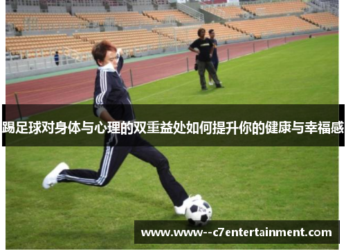 踢足球对身体与心理的双重益处如何提升你的健康与幸福感