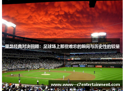 里昂经典对决回顾：足球场上那些难忘的瞬间与历史性的较量