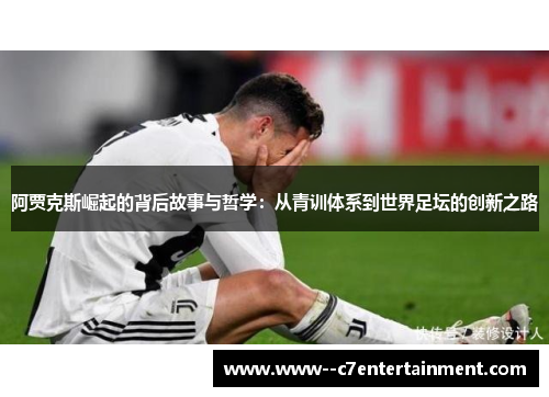 阿贾克斯崛起的背后故事与哲学：从青训体系到世界足坛的创新之路